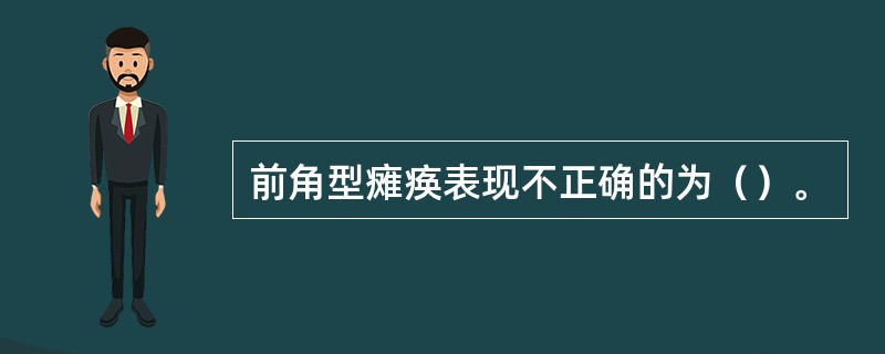 前角型瘫痪表现不正确的为（）。