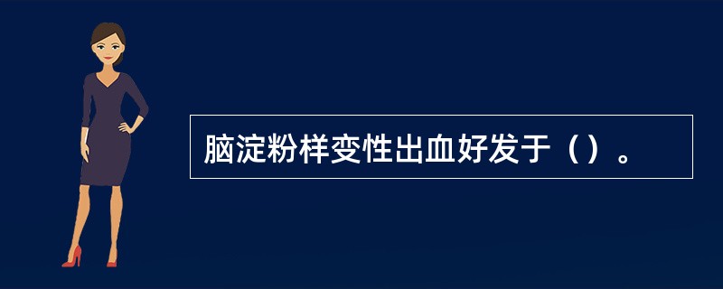 脑淀粉样变性出血好发于（）。