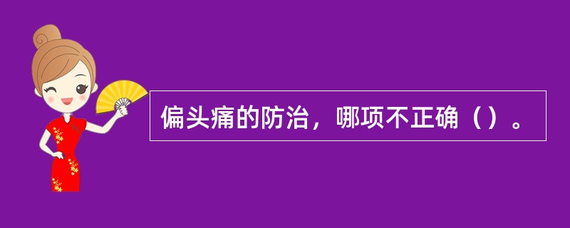 偏头痛的防治，哪项不正确（）。