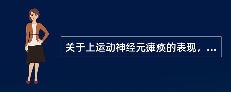 关于上运动神经元瘫痪的表现，哪项是错误的（）。