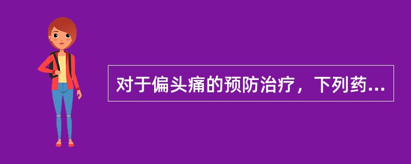 对于偏头痛的预防治疗，下列药物中最不合适的是（）。