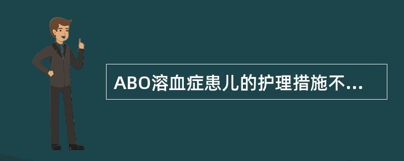 ABO溶血症患儿的护理措施不包括（）