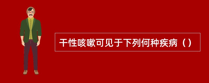 干性咳嗽可见于下列何种疾病（）