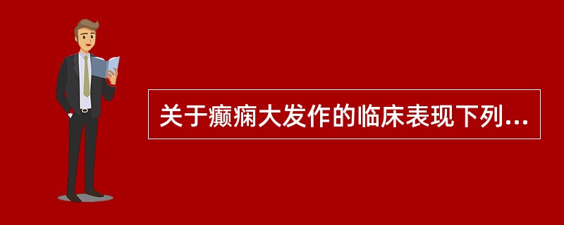 关于癫痫大发作的临床表现下列哪项不正确（）