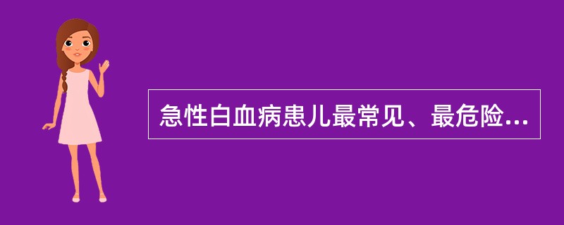 急性白血病患儿最常见、最危险的合并症是（）