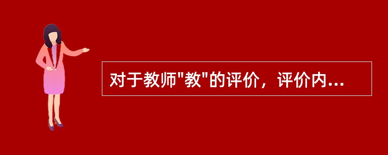 对于教师"教"的评价，评价内容一般包括以下三个方面：文本材料、课堂教学和（）。