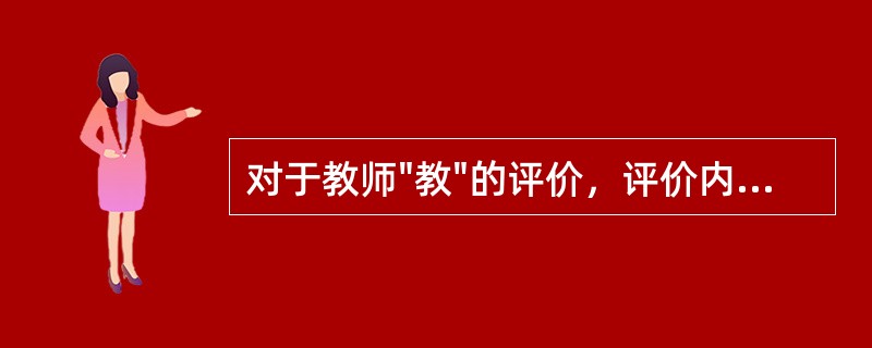 对于教师"教"的评价，评价内容一般包括以下三个方面：文本材料、课堂教学和（）。