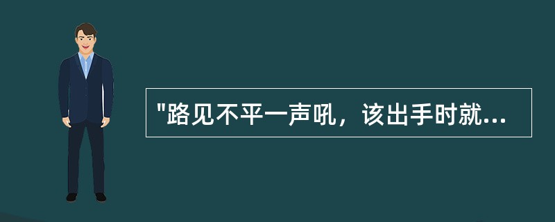 "路见不平一声吼，该出手时就出手……"电视连续剧《水浒传》的主题歌《好汉歌》生动