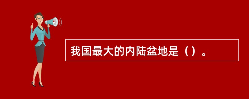 我国最大的内陆盆地是（）。