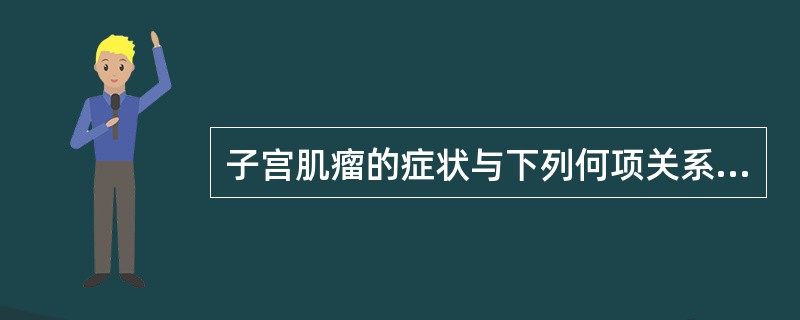 子宫肌瘤的症状与下列何项关系密切()