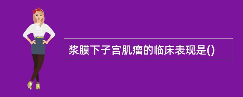 浆膜下子宫肌瘤的临床表现是()