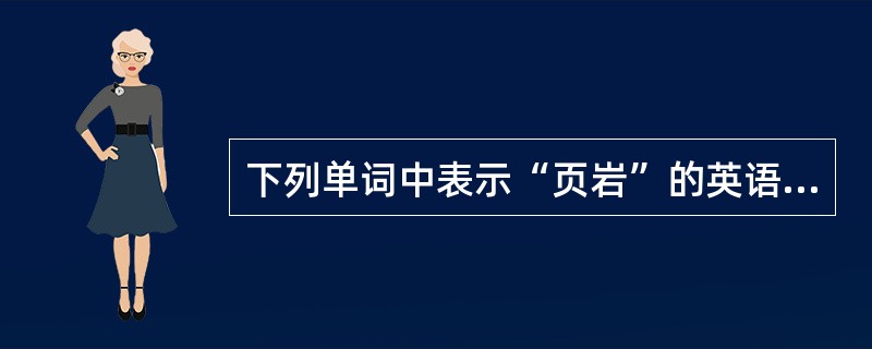 下列单词中表示“页岩”的英语单词是（）。