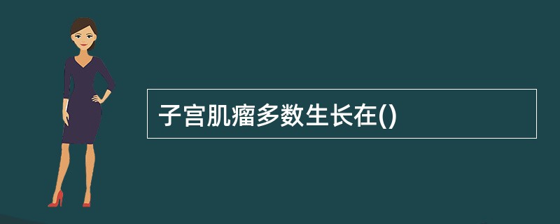 子宫肌瘤多数生长在()