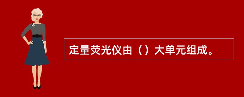 定量荧光仪由（）大单元组成。