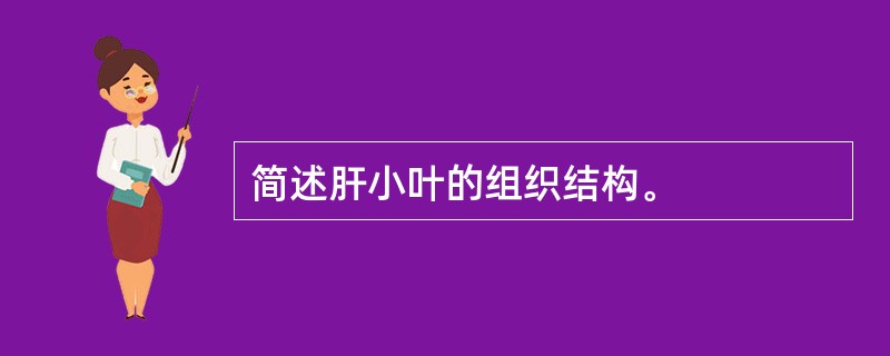 简述肝小叶的组织结构。