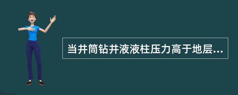 当井筒钻井液液柱压力高于地层孔隙压力时，就有可能在储集层段发生（）、挤走地层流体