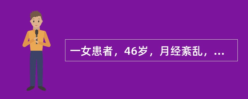 一女患者，46岁，月经紊乱，头晕耳鸣，腰膝酸软，时有烘热汗出，舌红少苔，脉细数。