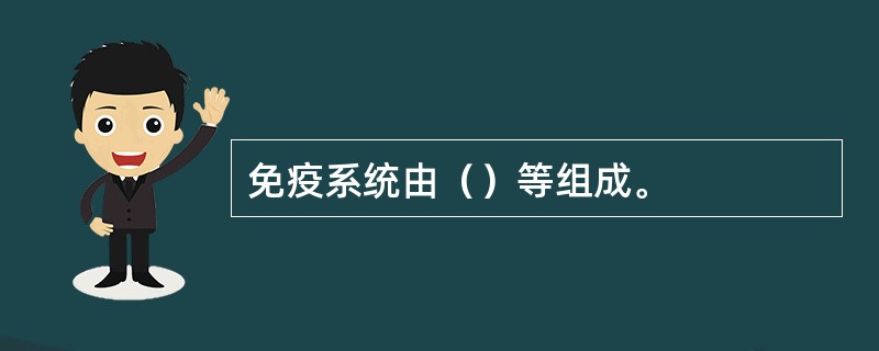 免疫系统由（）等组成。