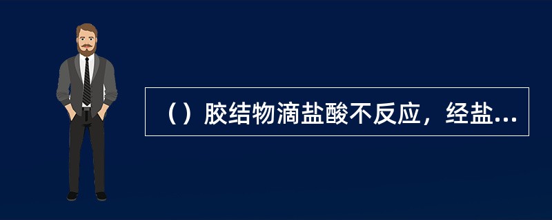 （）胶结物滴盐酸不反应，经盐酸浸泡后，在其岩屑表面可见有泥污。