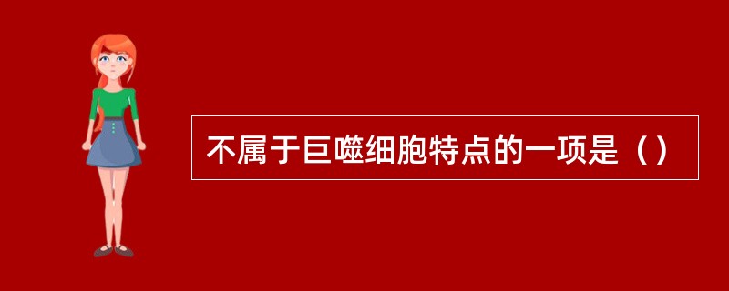 不属于巨噬细胞特点的一项是（）