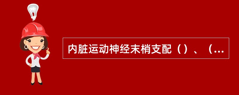 内脏运动神经末梢支配（）、（）和（）3种细胞。