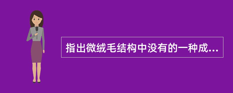 指出微绒毛结构中没有的一种成分是（）。