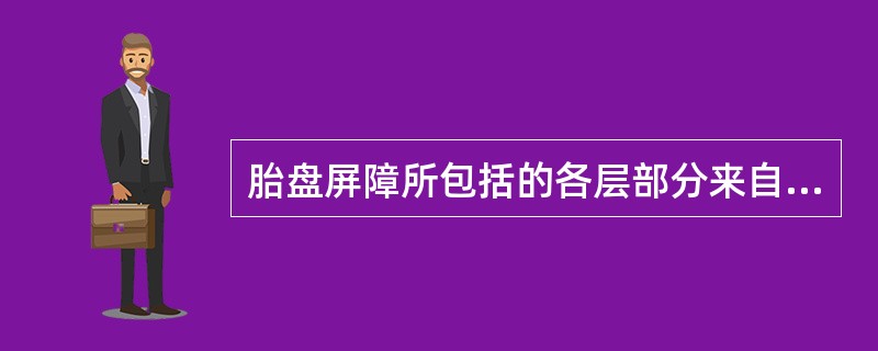 胎盘屏障所包括的各层部分来自母体、部分来自胎儿。