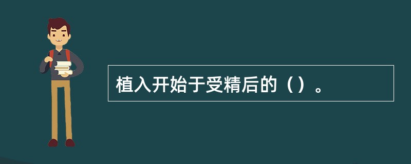 植入开始于受精后的（）。