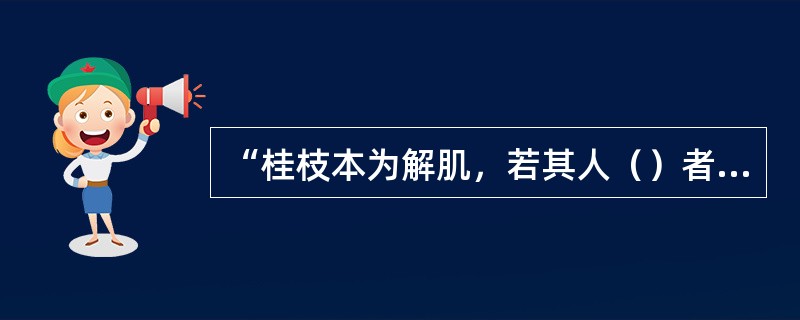 “桂枝本为解肌，若其人（）者，不可与之也，常须识此，勿令误也。”（）