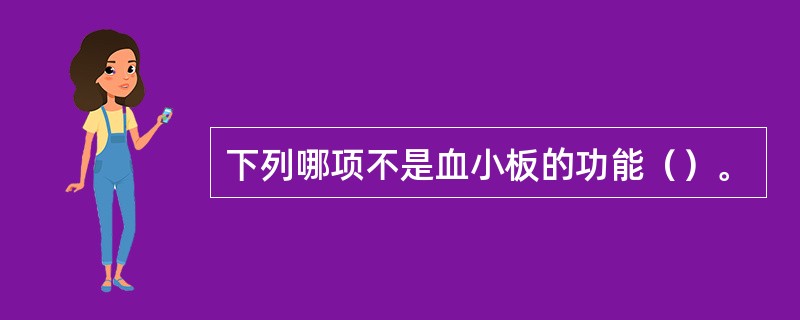 下列哪项不是血小板的功能（）。