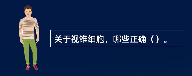 关于视锥细胞，哪些正确（）。