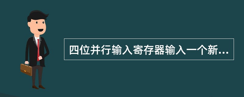 四位并行输入寄存器输入一个新的四位数据时需要（）个CP时钟脉冲信号。