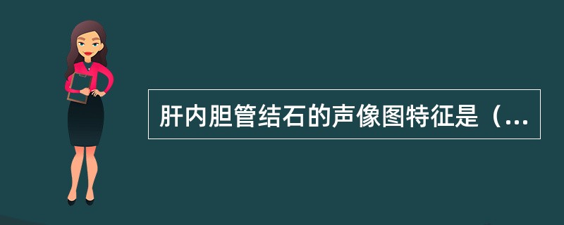 肝内胆管结石的声像图特征是（）。