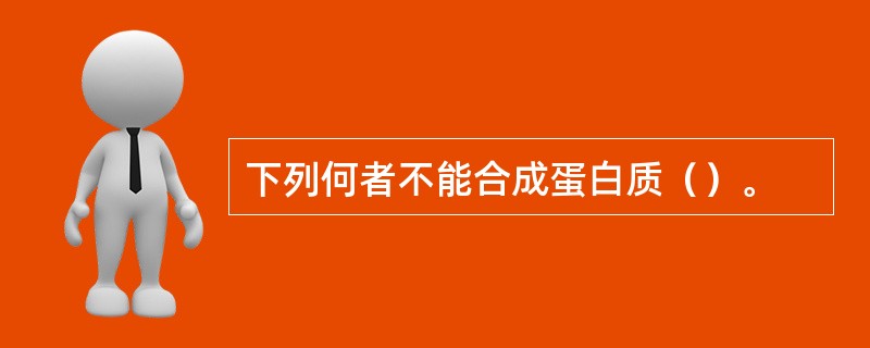 下列何者不能合成蛋白质（）。
