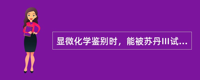 显微化学鉴别时，能被苏丹Ⅲ试剂染成淡红色物质是（）。