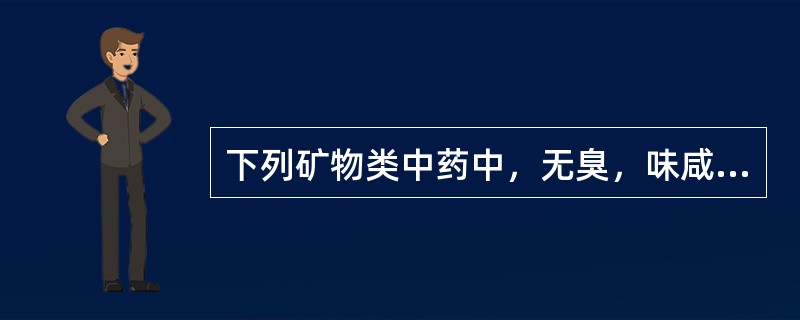 下列矿物类中药中，无臭，味咸的是（）。