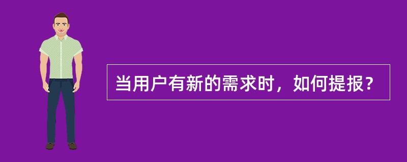 当用户有新的需求时，如何提报？