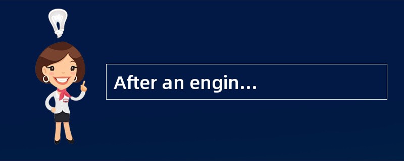 After an engine is started you should（）.