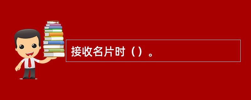 接收名片时（）。