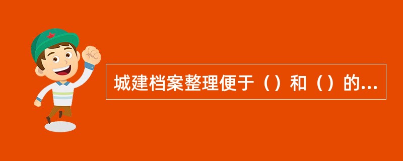 城建档案整理便于（）和（）的原则。