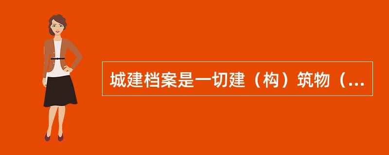 城建档案是一切建（构）筑物（）、（）的依据
