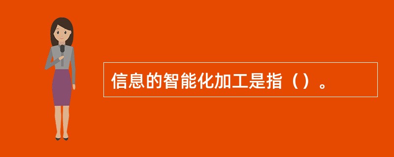 信息的智能化加工是指（）。