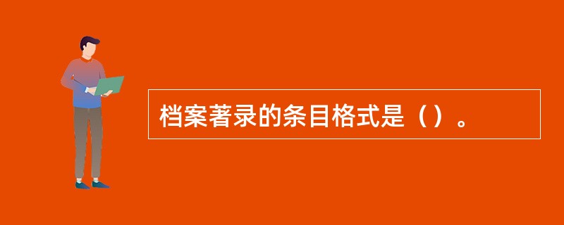 档案著录的条目格式是（）。