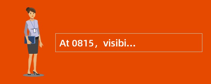 At 0815，visibility is excellent and you