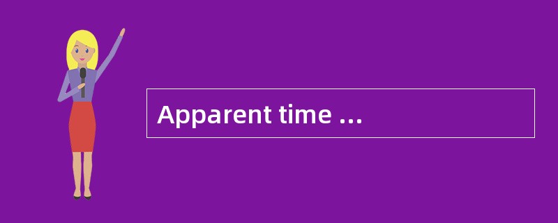 Apparent time is based on（）.