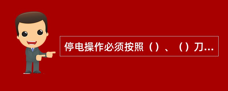 停电操作必须按照（）、（）刀闸、（）刀闸的顺序进行。