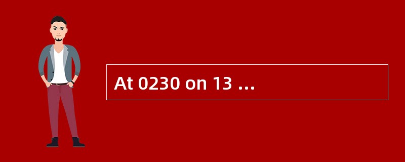 At 0230 on 13 August，you are at mile 610