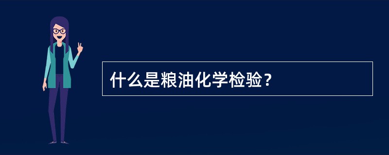 什么是粮油化学检验？