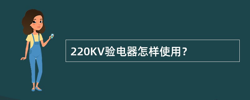 220KV验电器怎样使用？