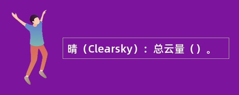 晴（Clearsky）：总云量（）。
